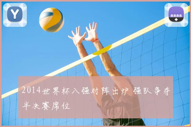 2014世界杯八强对阵出炉 强队争夺半决赛席位
