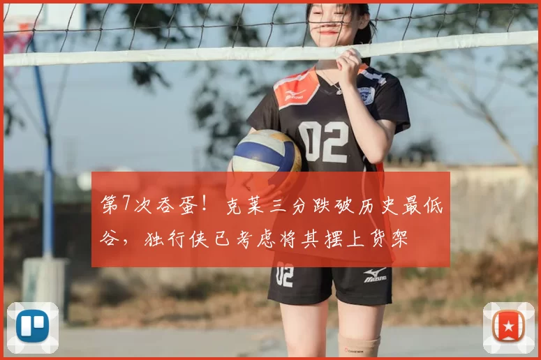 第7次吞蛋！克莱三分跌破历史最低谷，独行侠已考虑将其摆上货架