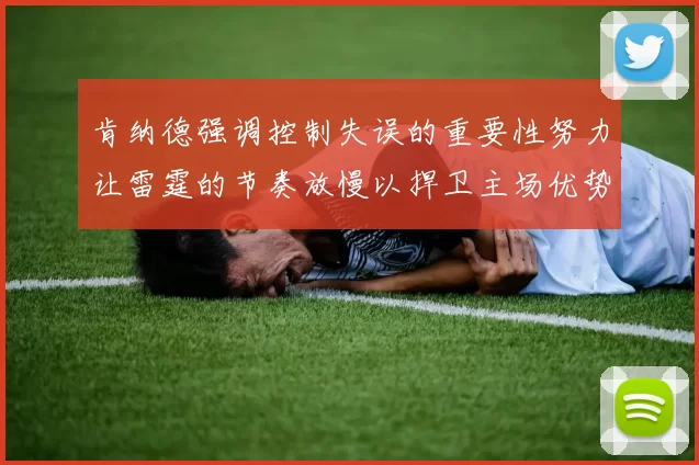 肯纳德强调控制失误的重要性努力让雷霆的节奏放慢以捍卫主场优势