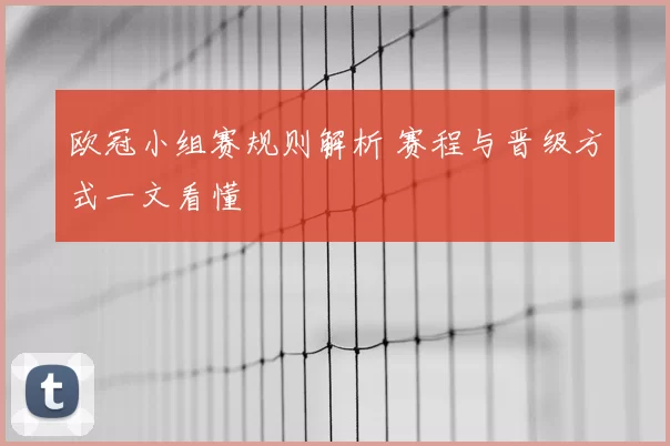 欧冠小组赛规则解析 赛程与晋级方式一文看懂