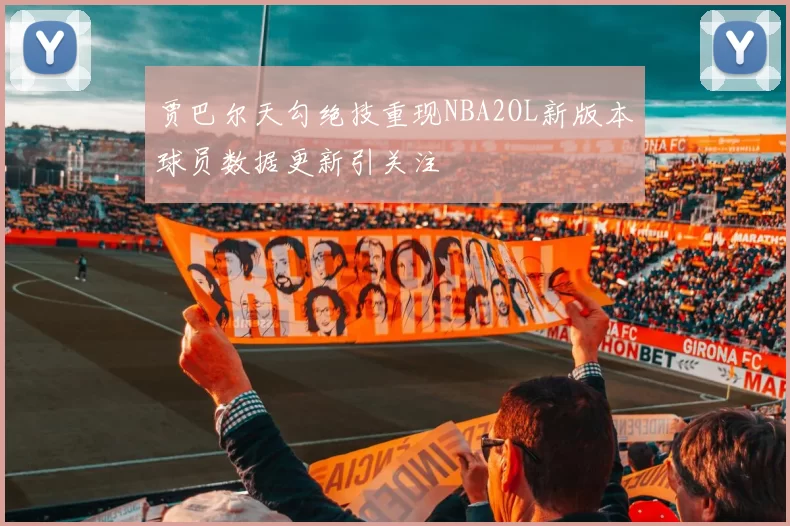 贾巴尔天勾绝技重现NBA2OL新版本球员数据更新引关注