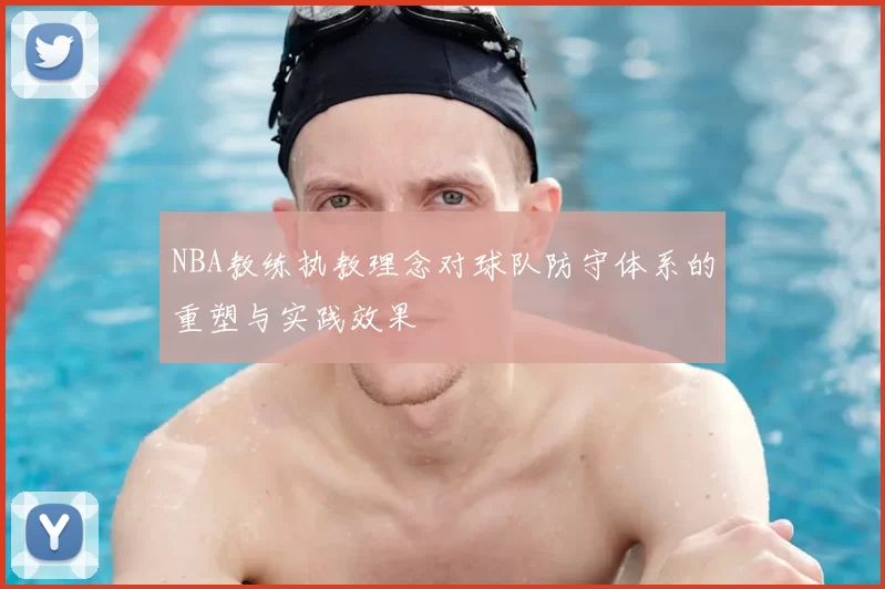 NBA教练执教理念对球队防守体系的重塑与实践效果