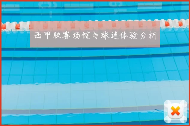 西甲联赛场馆与球迷体验分析