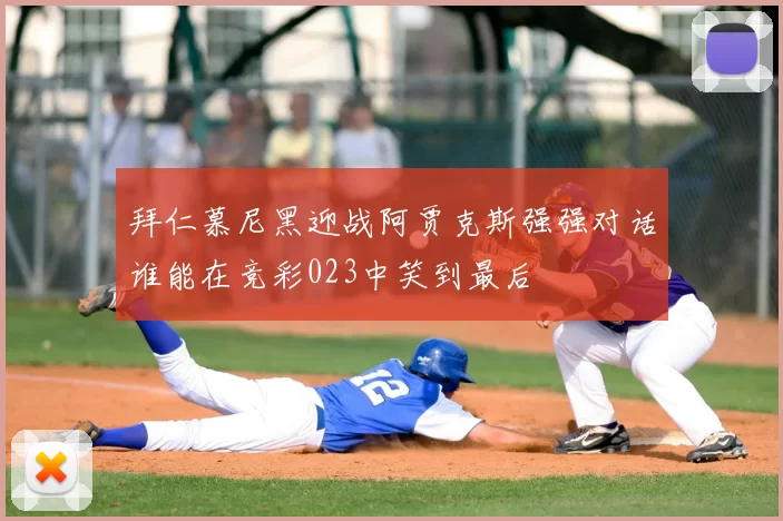 拜仁慕尼黑迎战阿贾克斯强强对话谁能在竞彩023中笑到最后