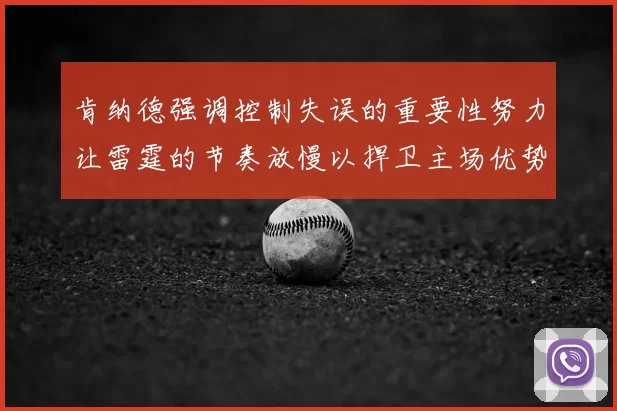 肯纳德强调控制失误的重要性努力让雷霆的节奏放慢以捍卫主场优势